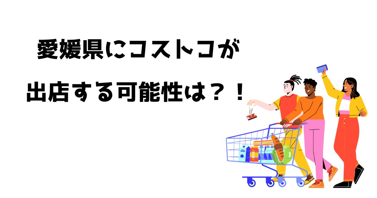 愛媛県にコストコが出店する可能性は？！